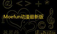 Moefun动漫最新版2025v5.3.0 人气热度：81℃